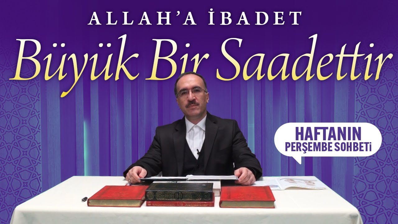 Perşembe Sohbeti: Allah'a İbadet Büyük Bir Saadettir