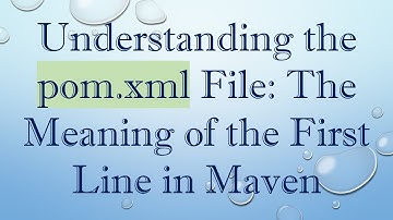 Understanding the pom.xml File: The Meaning of the First Line in Maven