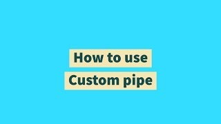 How to use Custom pipe