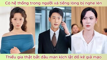 Có hệ thống trong người và tiếng lòng bị nghe lén, thiếu gia thật bắt đầu màn kịch lật đổ kẻ giả mạo