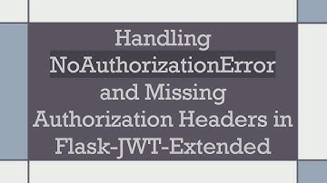 Handling NoAuthorizationError and Missing Authorization Headers in Flask-JWT-Extended
