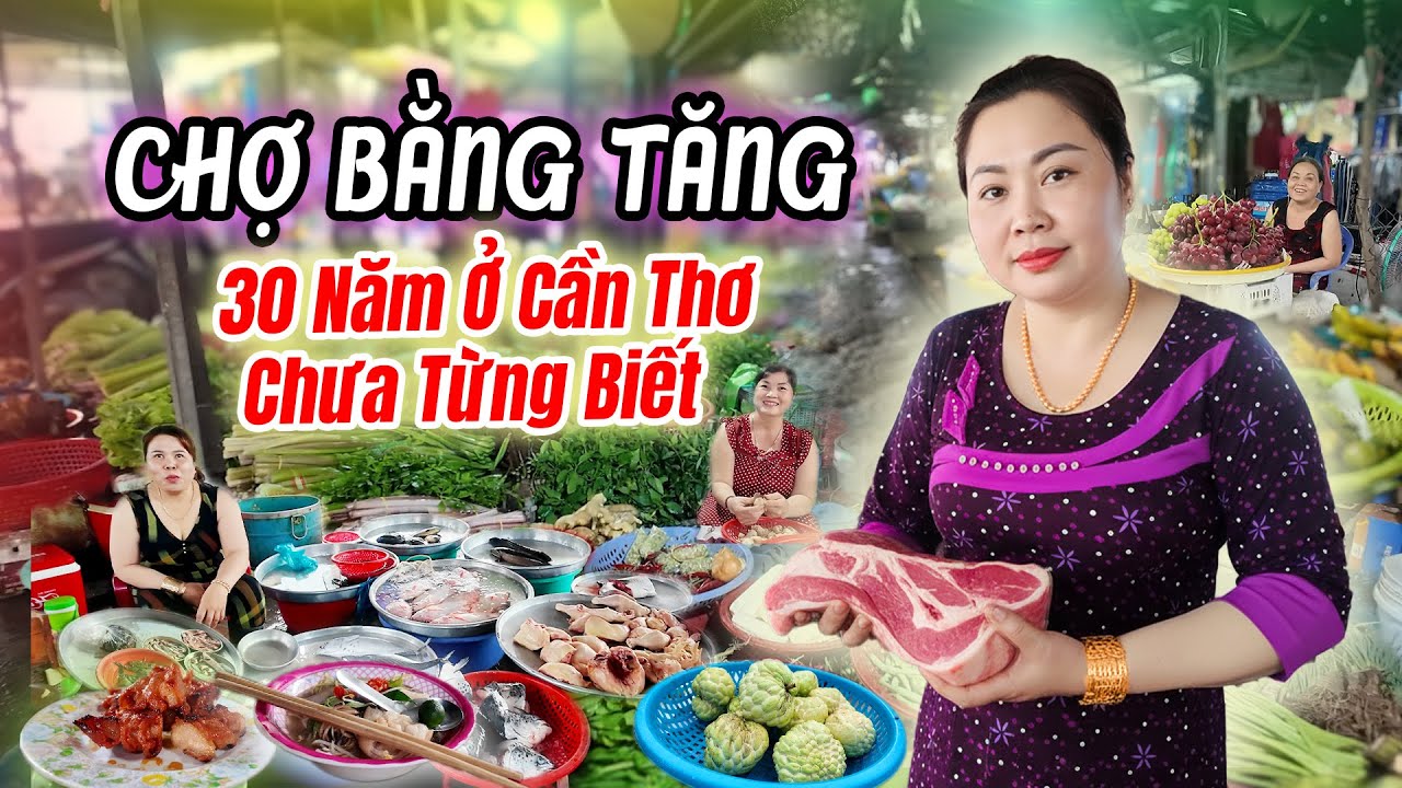 30 Năm Rồi Mới Biết Có Chợ Bằng Tăng Ở Cần Thơ | Nơi Bình Dị Gặp Ai Cũng Thấy Dễ Thương! 