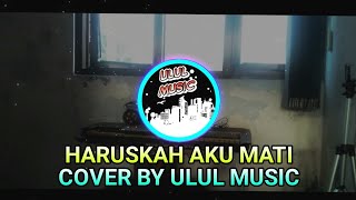 HARUSKAH AKU MATI DJ KENTRUNG VERSION COVER BY ULUL MUSIC