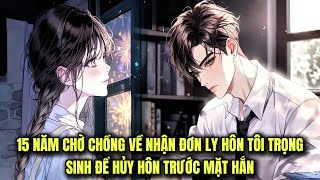 FULL 100 + 115 || 15 NĂM CHỜ CHỒNG VỀ NHẬN ĐƠN LY HÔN TÔI TRỌNG SINH ĐỂ HỦY HÔN TRƯỚC MẶT HẮN screenshot 4