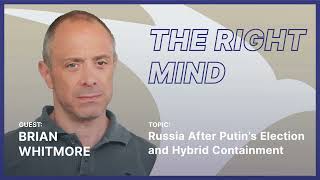 The Right Mind #11 Russia After Putin's Election and Hybrid Containment