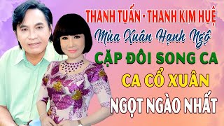 Ca Cổ Thanh Tuấn Thanh Kim Huệ - MÙA XUÂN HẠNH NGỘ | Ca Cổ Xuân Ngọt Ngào Nhất