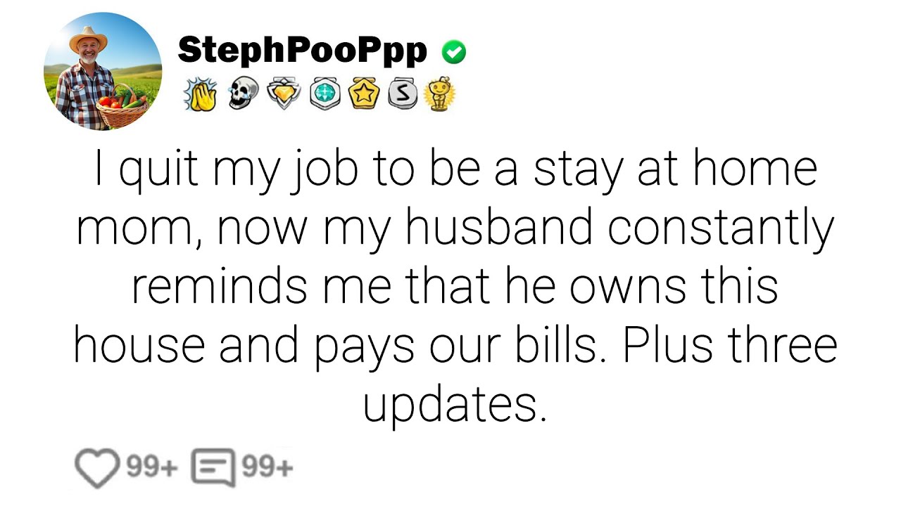 I quit my job to be a stay at home mom, now my husband constantly ...