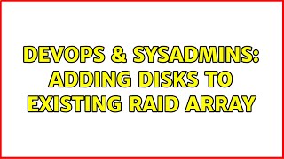 DevOps & SysAdmins: Adding disks to existing RAID array