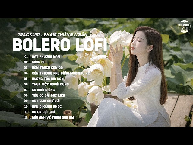 Đất Phương Nam - Phạm Thiêng Ngân ♫ Nhạc Bolero Lofi Chill Hot Tiktok 2023 class=