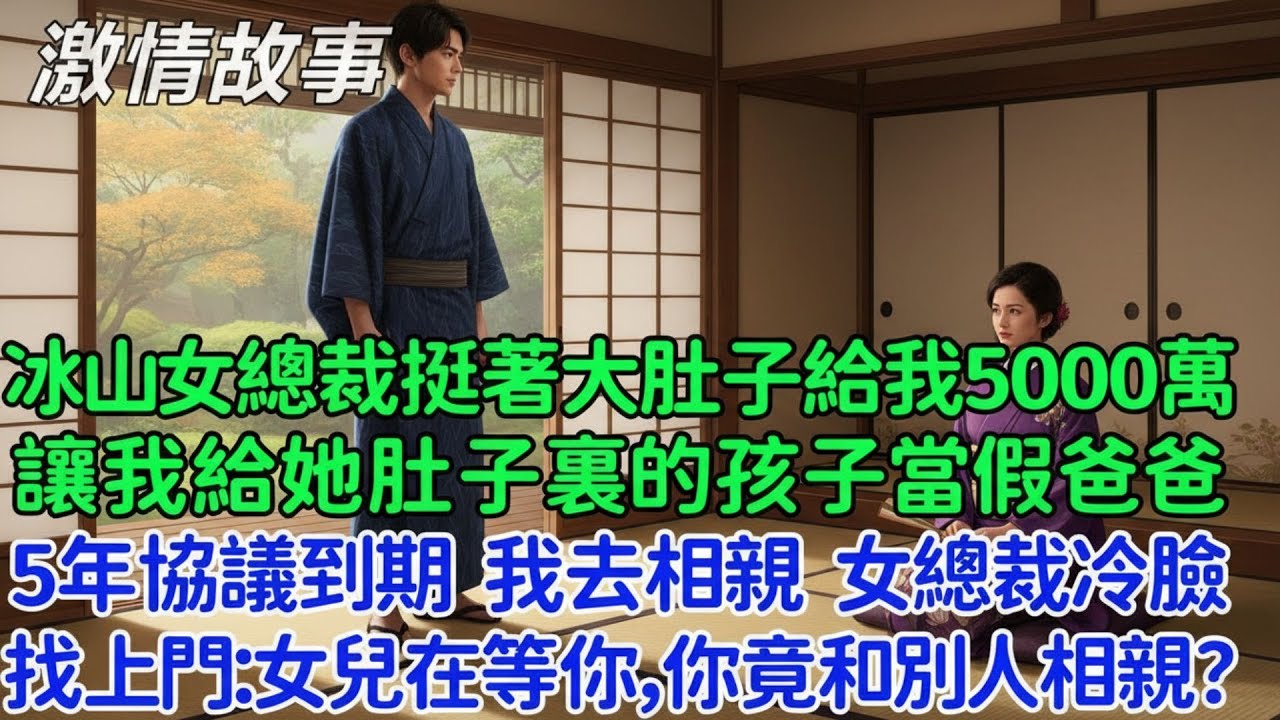 🔥 冰山美女總裁挺著大肚子給我5000萬，讓我給她肚子裏的孩子當假爸爸，5年協議到期後我轉身離開去相親 卻不想女總裁冷臉找上門：女兒在等你，你居然和別的女人相親？🔥