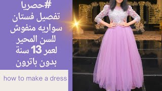 حصريا تفصيل فستان سواريه منفوش للسن المحير لعمر 13 سنة بدون باترون