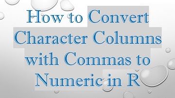 How to Convert Character Columns with Commas to Numeric in R