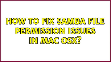 How To Fix Samba File Permission Issues in Mac OSX?