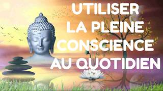 UTILISER LA PLEINE CONSCIENCE AU QUOTIDIEN