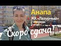 #АНАПА. ЖК ЛАЗУРНЫЙ. Вторая очередь 25.05.2020. Скоро сдача 2-го этапа. Недвижимость для ПМЖ на юге.