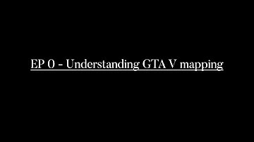 GTA V MAPPING - EP 0 - Understanding GTA V MAPPING
