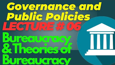 Governance and Public Policies | Lecture #06 - Bureaucracy & Theories of Bureaucracy for CSS UPSC