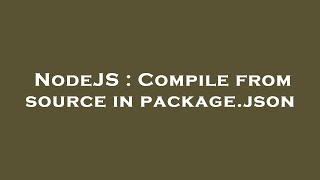 NodeJS : Compile from source in package.json