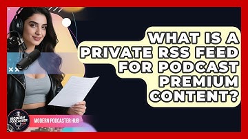 What Is A Private RSS Feed For Podcast Premium Content? - Modern Podcaster Hub