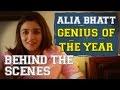 Behind The Scenes : Alia Bhatt - Genius Of The Year