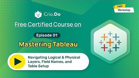 Mastering Tableau: Navigating Logical & Physical Layers, Field Names, and Table Setup