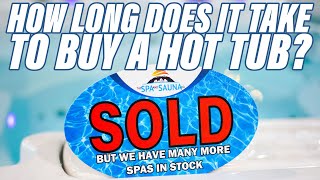 How Long Does It Take To Buy A Hot Tub? | Helpful Tools For Spa Buying