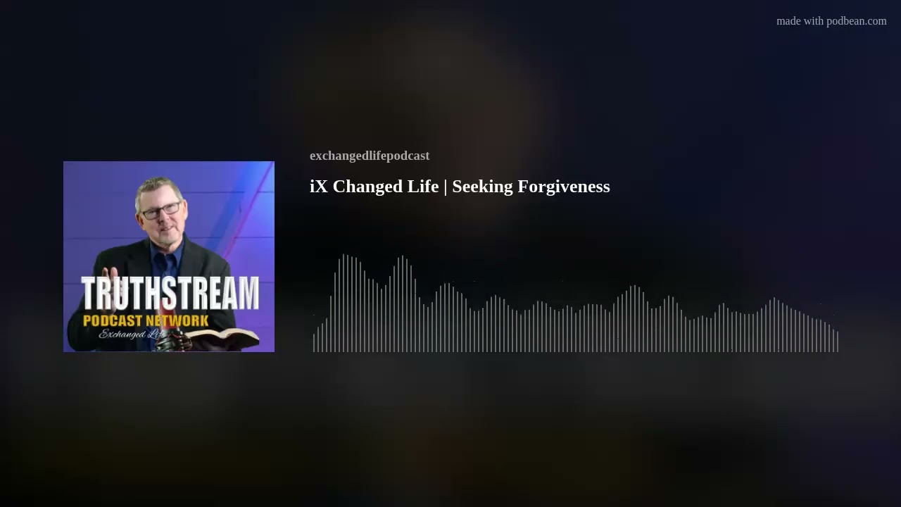 iX Changed Life | Seeking Forgiveness