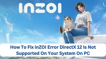 How To Fix inZOI Error DirectX 12 Is Not Supported On Your System On PC