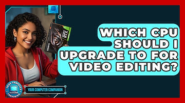 Which CPU Should I Upgrade To For Video Editing? - Your Computer Companion