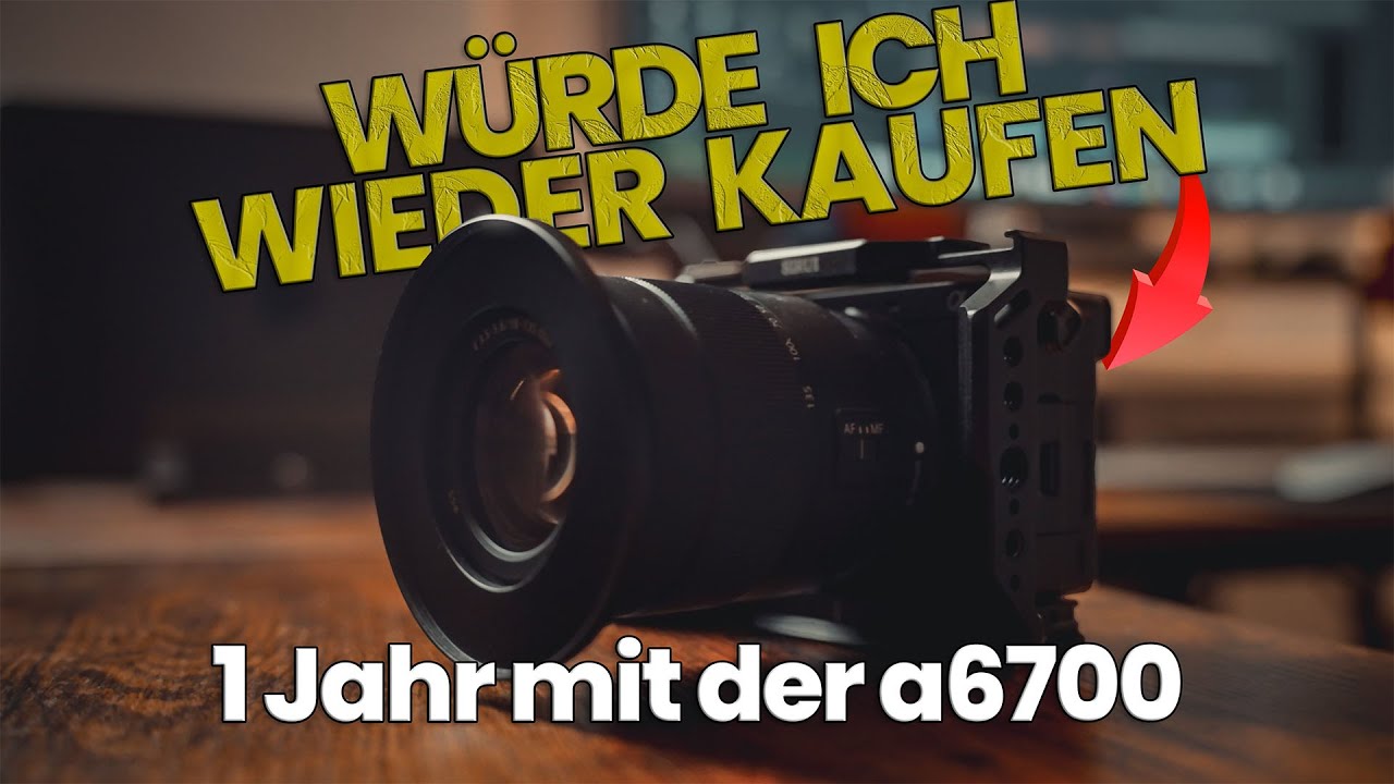 1 Jahr mit der a6700 - Deshalb würde ich sie nochmal kaufen. 