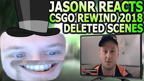 JASONR REACTS TO CSGO REWIND 2018 (DELETED SCENES)
