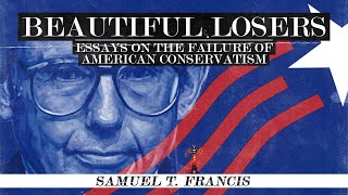 Samuel T. Francis- Beautiful Losers: Essays on the Failure of American Conservatism (Full Audiobook)