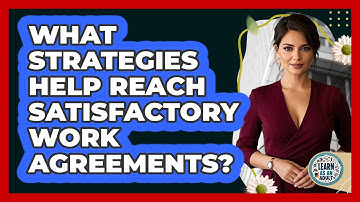 What Strategies Help Reach Satisfactory Work Agreements?