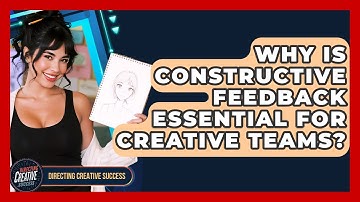 Why Is Constructive Feedback Essential For Creative Teams? - Directing Creative Success