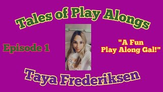 Tales Of Play Alongs - Episode 1 - Taya Frederiksen A Fun Play Along Gal