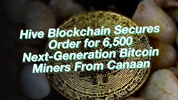 Hive Blockchain Secures Order for 6,500 Next-Generation Bitcoin Miners From Canaan