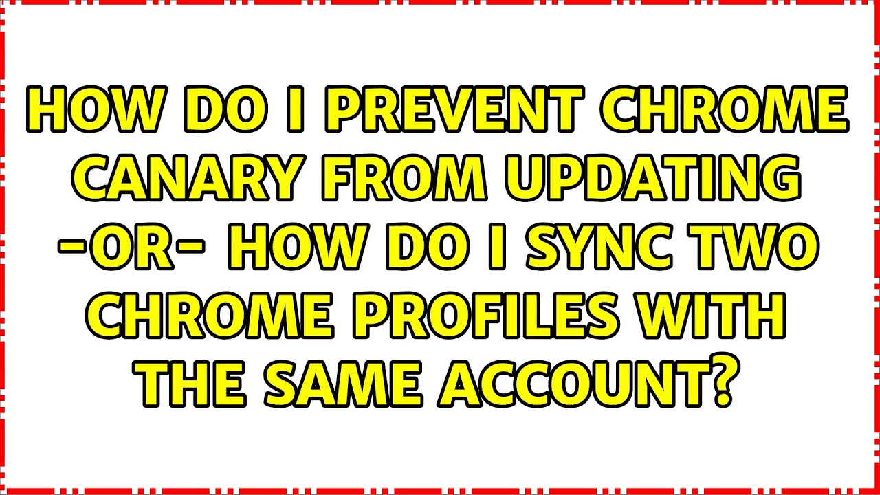 How Do I Prevent Chrome Canary From Updating OR How Do I Sync Two 