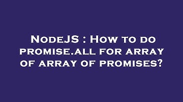 NodeJS : How to do promise.all for array of array of promises?