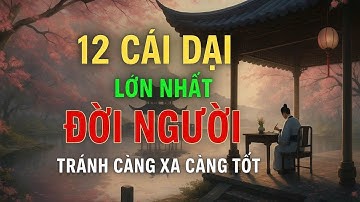 Cổ Nhân Dạy: 12 Cái Dại Khiến Người Tốt Cũng Bị Đè Đầu Cưỡi Cổ | Lời dạy cổ học 365