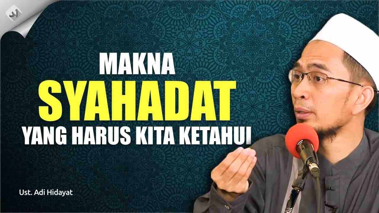 The Meaning of the Shahada That We Must Know - Ustad Adi Hidayat