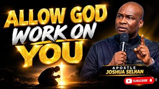 ALLOW GOD TO WORK ON YOUR LIFE TODAY-APOSTLE JOSHUA SELMAN