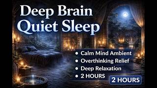 Deep Brain Quiet Sleep | Calm Mind Ambient | Overthinking Relief Night Music (2 Hours)