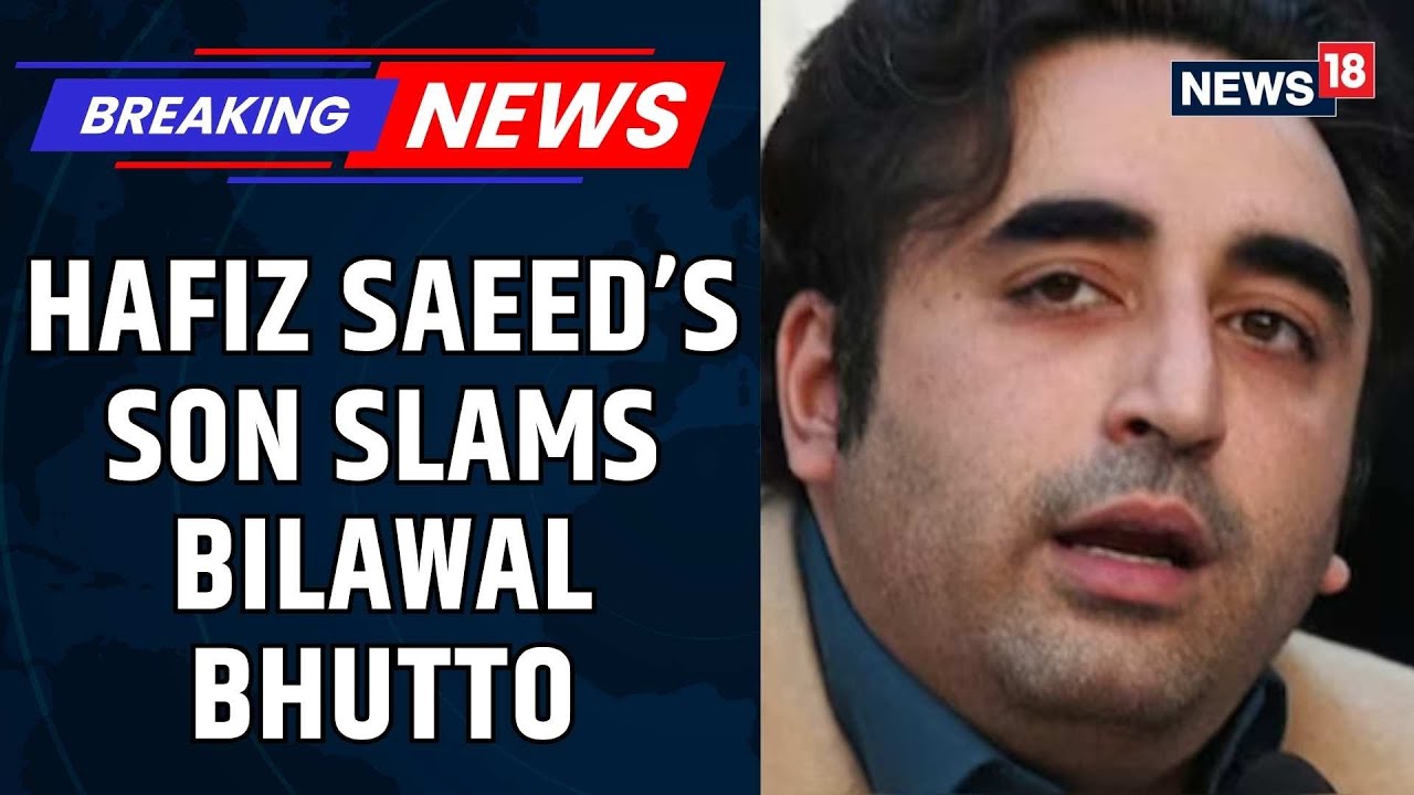 Hafiz Saeed’s Son Slams Bilawal Bhutto, Accuses Him Of Betraying Pakistan | Pakistan News | News18