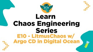 Learn Chaos Engineering Series - E10 - LitmusChaos w/ Argo CD in Digital Ocean