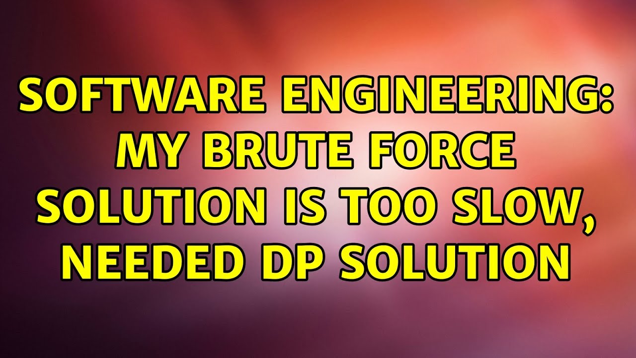 Software Engineering My brute force solution is too slow, needed DP