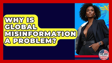 Why Is Global Misinformation A Problem? - We Are Liberal