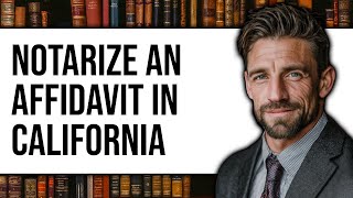 How to Notarize an Affidavit in California
