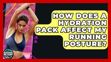 How Does A Hydration Pack Affect My Running Posture? - Running Beyond Limits