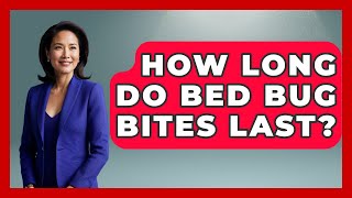How Long Do Bed Bug Bites Last? - Insects and Invaders