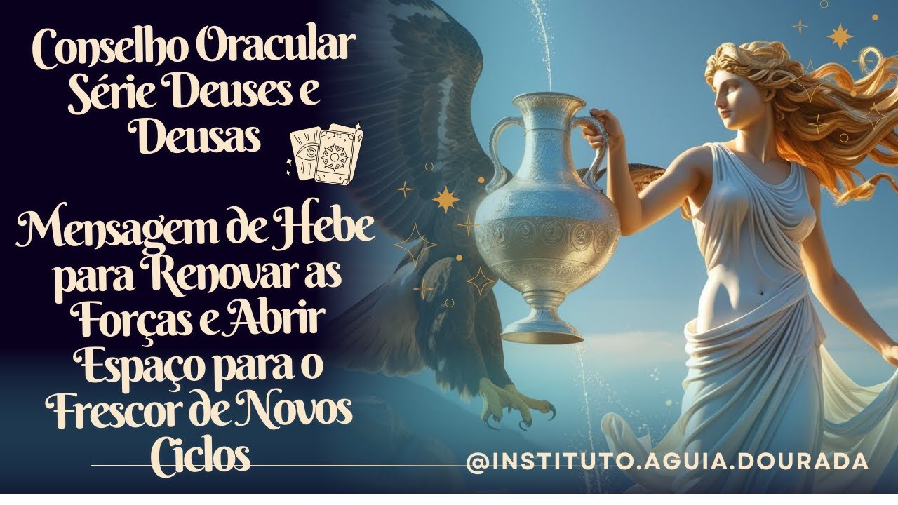 MENSAGEM DE HEBE PARA RENOVAR AS FORÇAS E ABRIR ESPAÇO PARA O FRESCOR DE NOVOS CICLOS